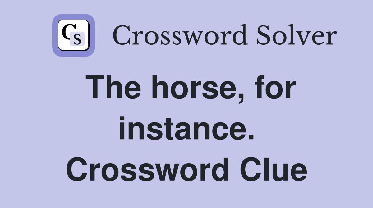 The horse, for instance. Crossword Clue