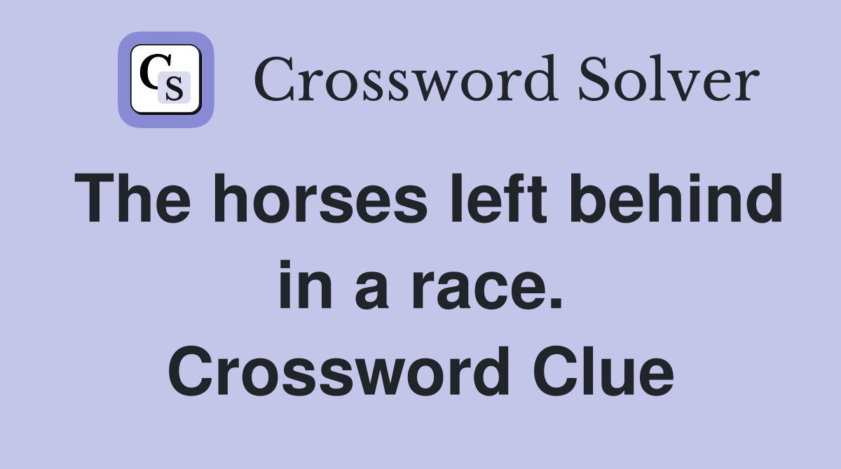 The horses left behind in a race. Crossword Clue