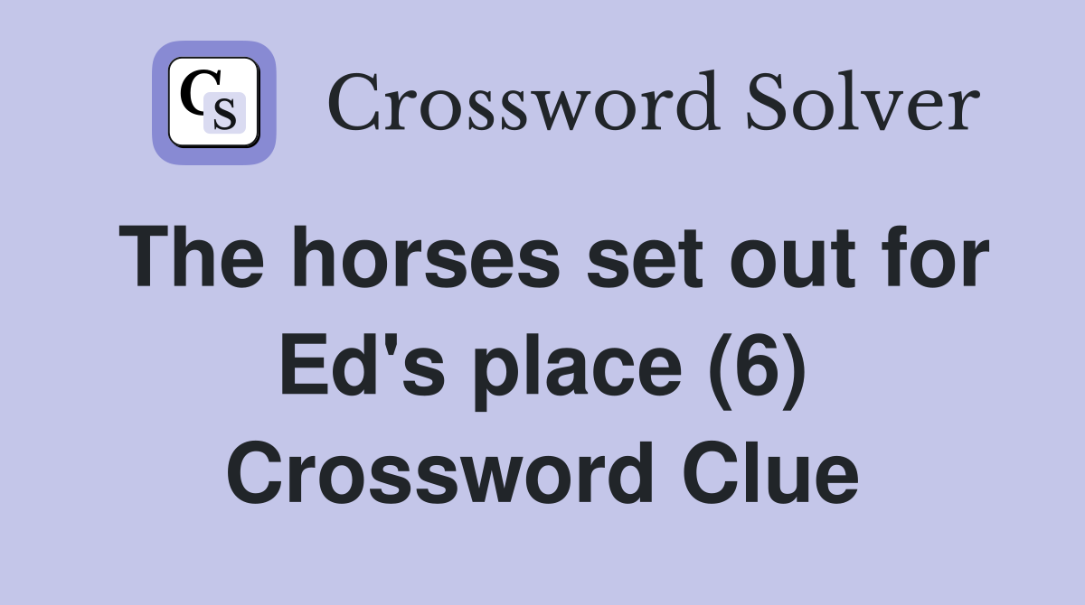 The horses set out for Ed's place (6) Crossword Clue