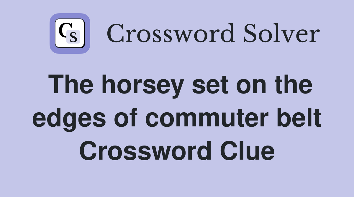 The horsey set on the edges of commuter belt Crossword Clue