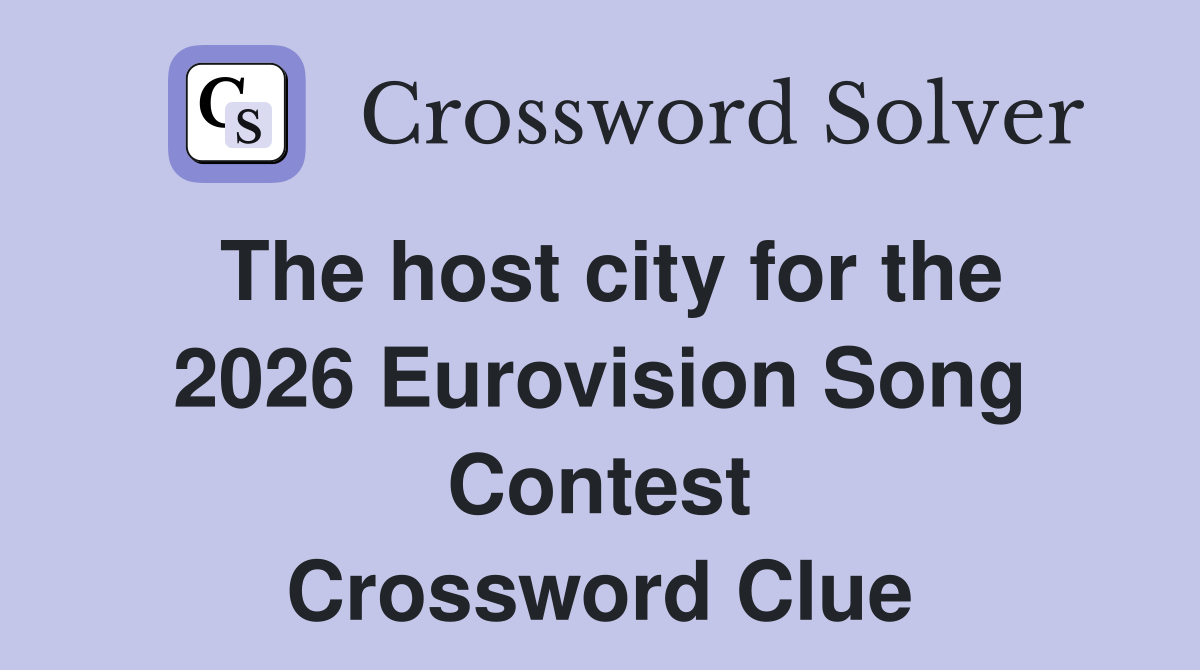 The host city for the 2026 Eurovision Song Contest Crossword Clue
