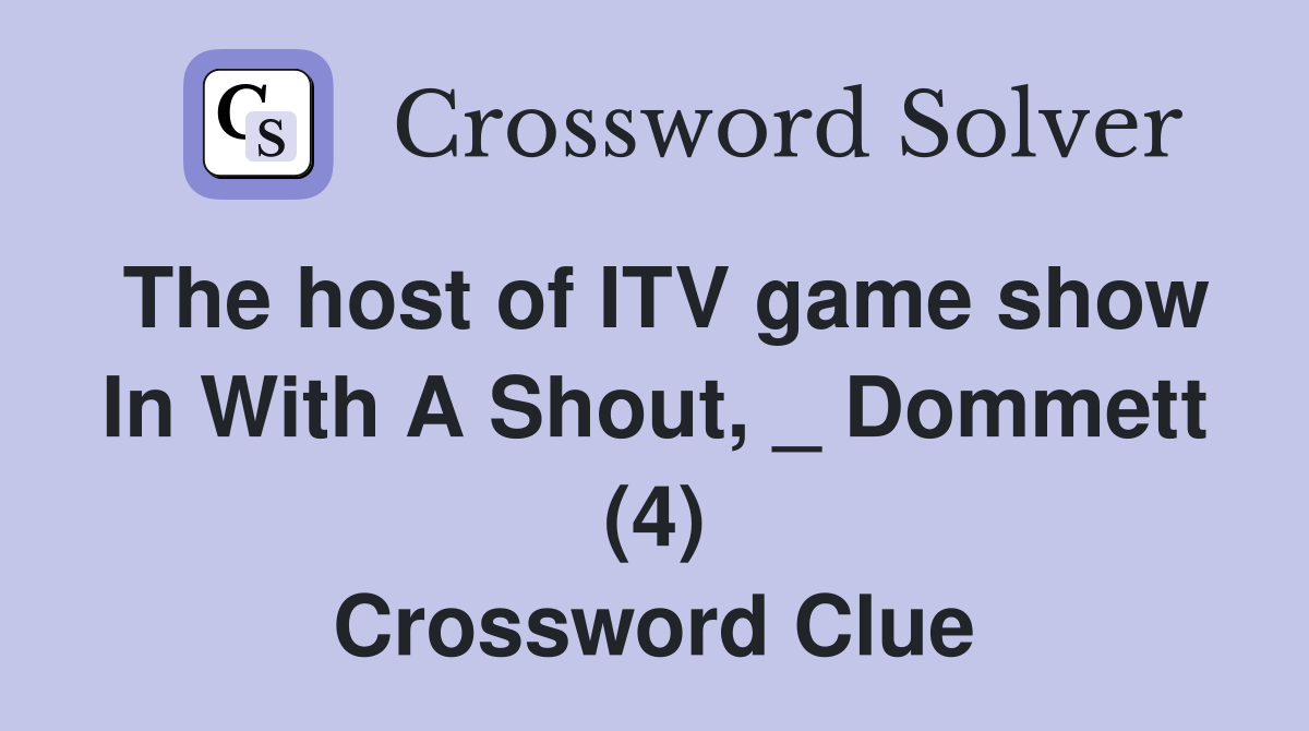 The host of ITV game show In With A Shout, _ Dommett (4) Crossword Clue