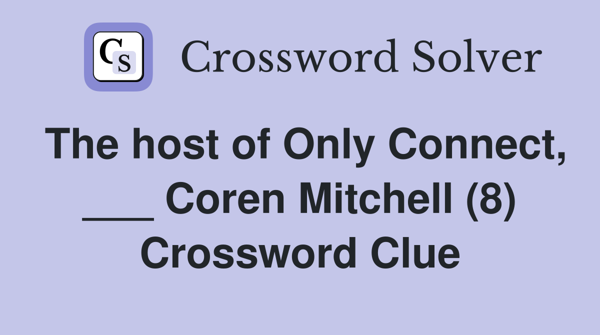 The host of Only Connect, ___ Coren Mitchell (8) Crossword Clue