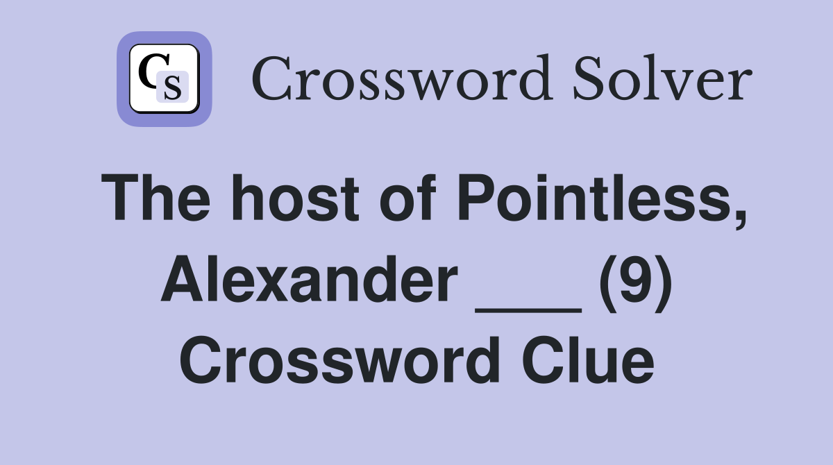 The host of Pointless, Alexander ___ (9) Crossword Clue