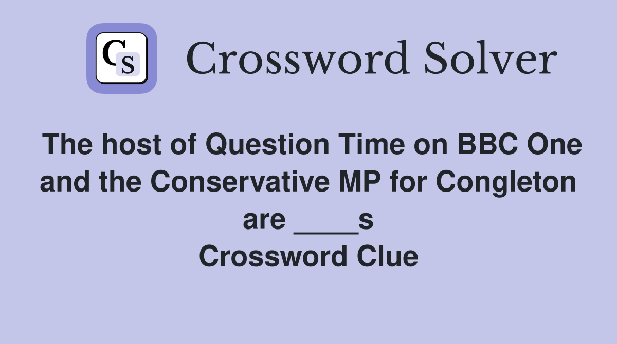 The host of Question Time on BBC One and the Conservative MP for Congleton are ____s Crossword Clue