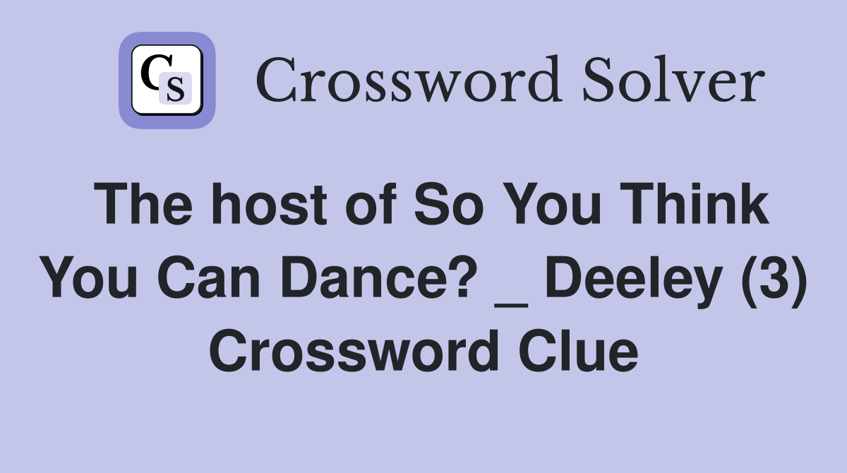The host of So You Think You Can Dance? _ Deeley (3) Crossword Clue