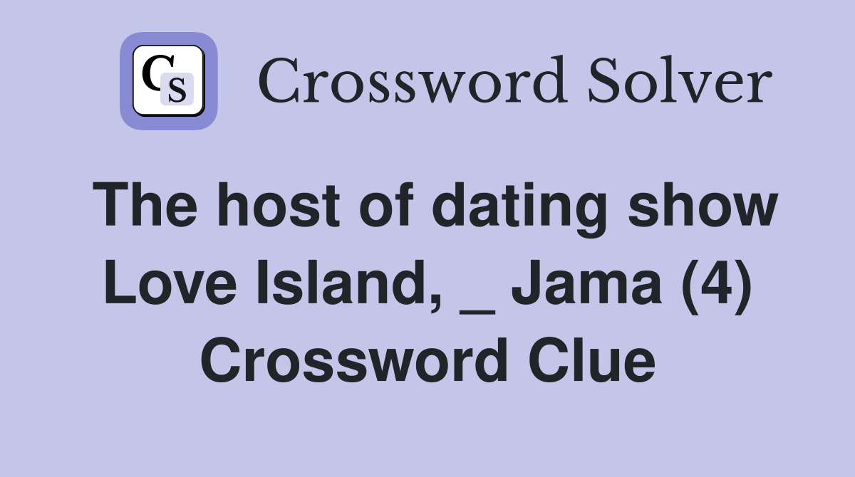 The host of dating show Love Island, _ Jama (4) Crossword Clue