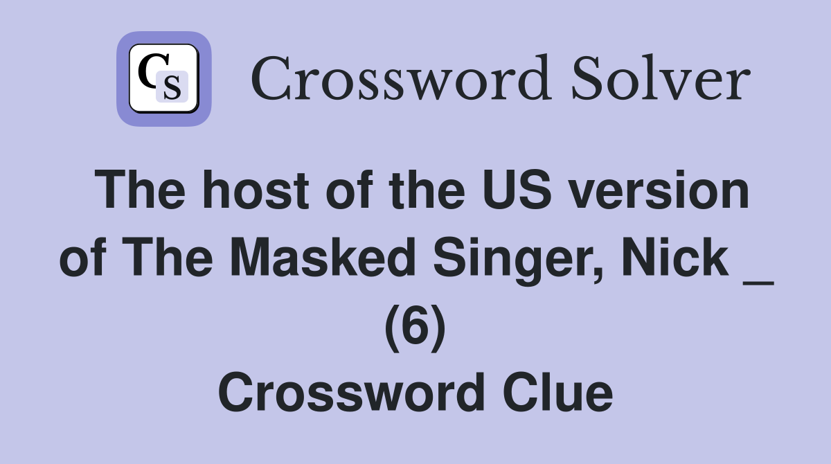 The host of the US version of The Masked Singer, Nick _ (6) Crossword Clue