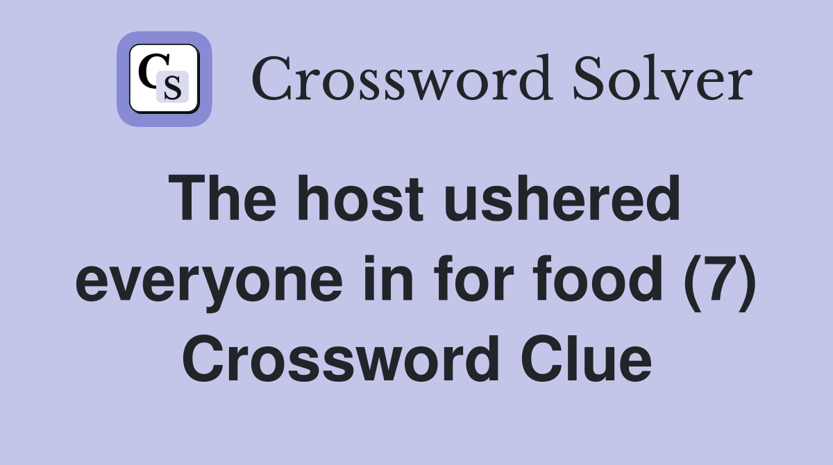 The host ushered everyone in for food (7) Crossword Clue