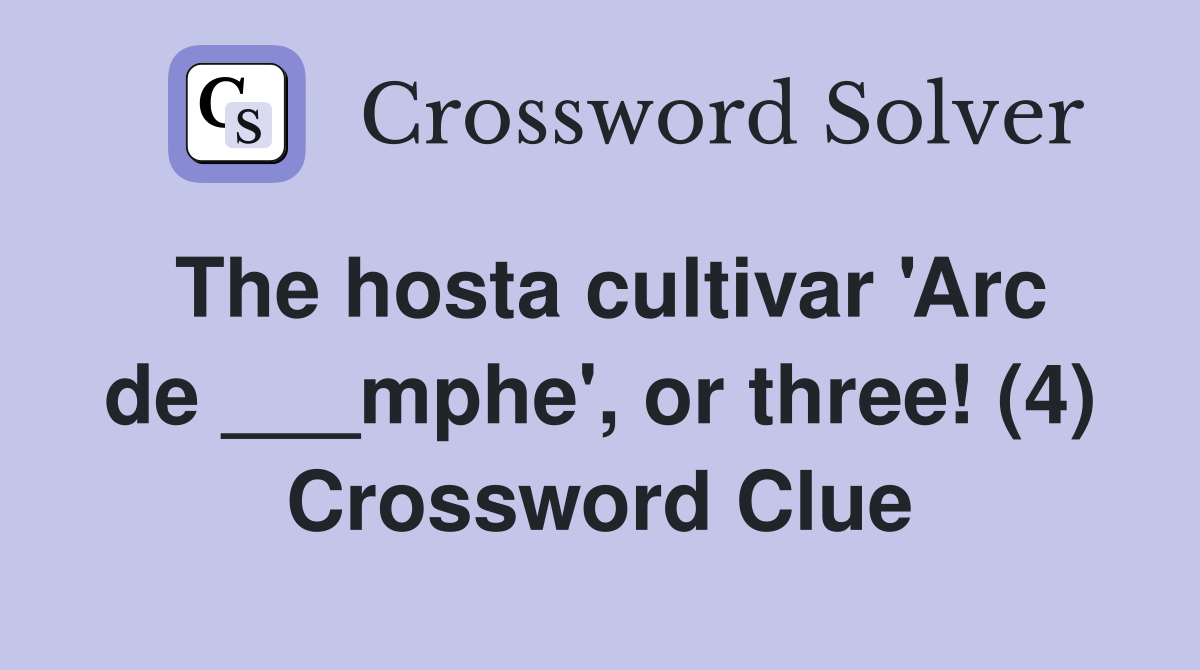 The hosta cultivar 'Arc de ___mphe', or three! (4) Crossword Clue
