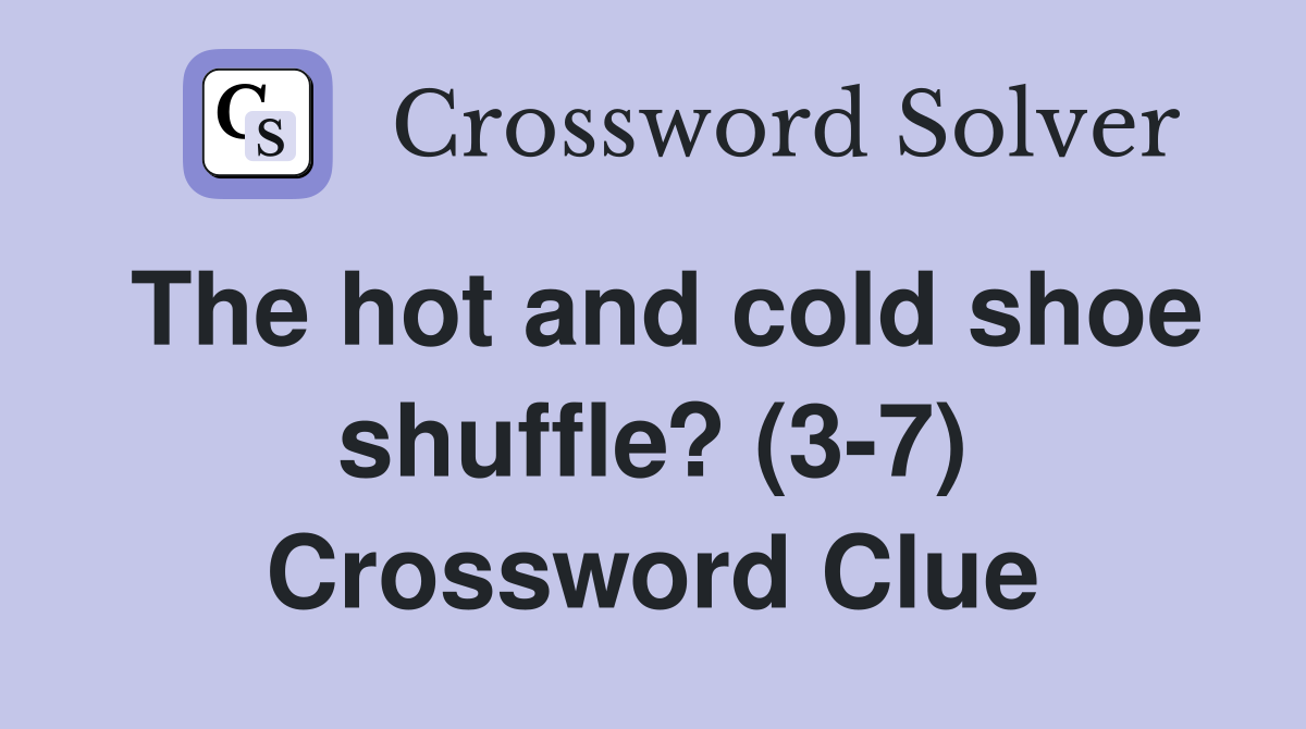 The hot and cold shoe shuffle? (3-7) Crossword Clue