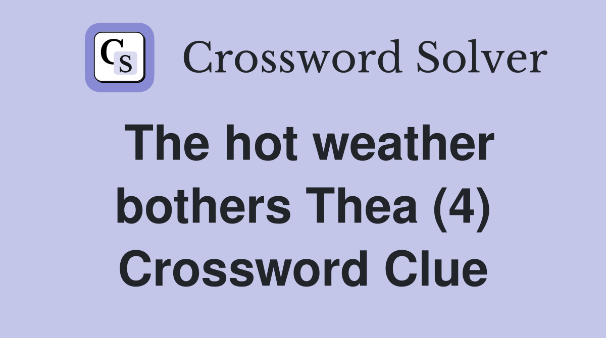 The hot weather bothers Thea (4) Crossword Clue
