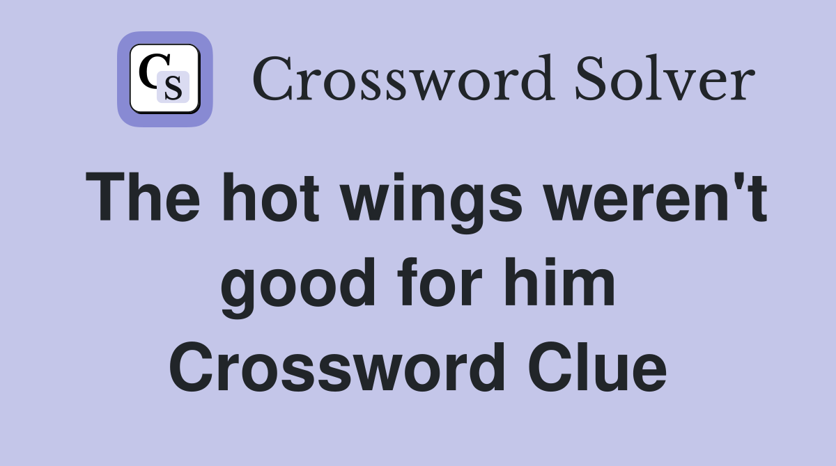 The hot wings weren't good for him Crossword Clue
