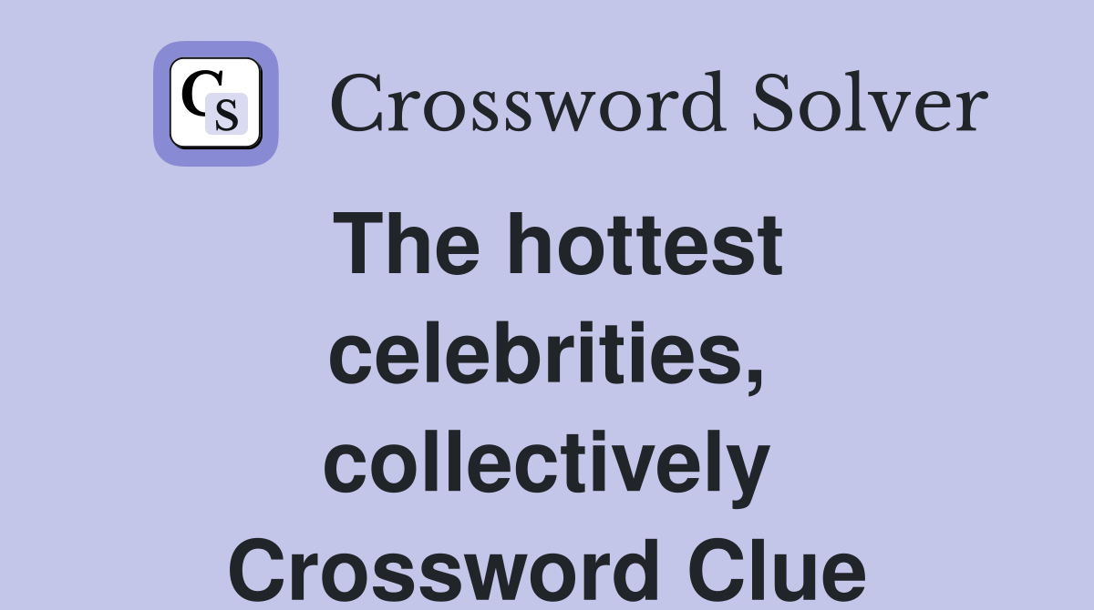 The hottest celebrities, collectively Crossword Clue