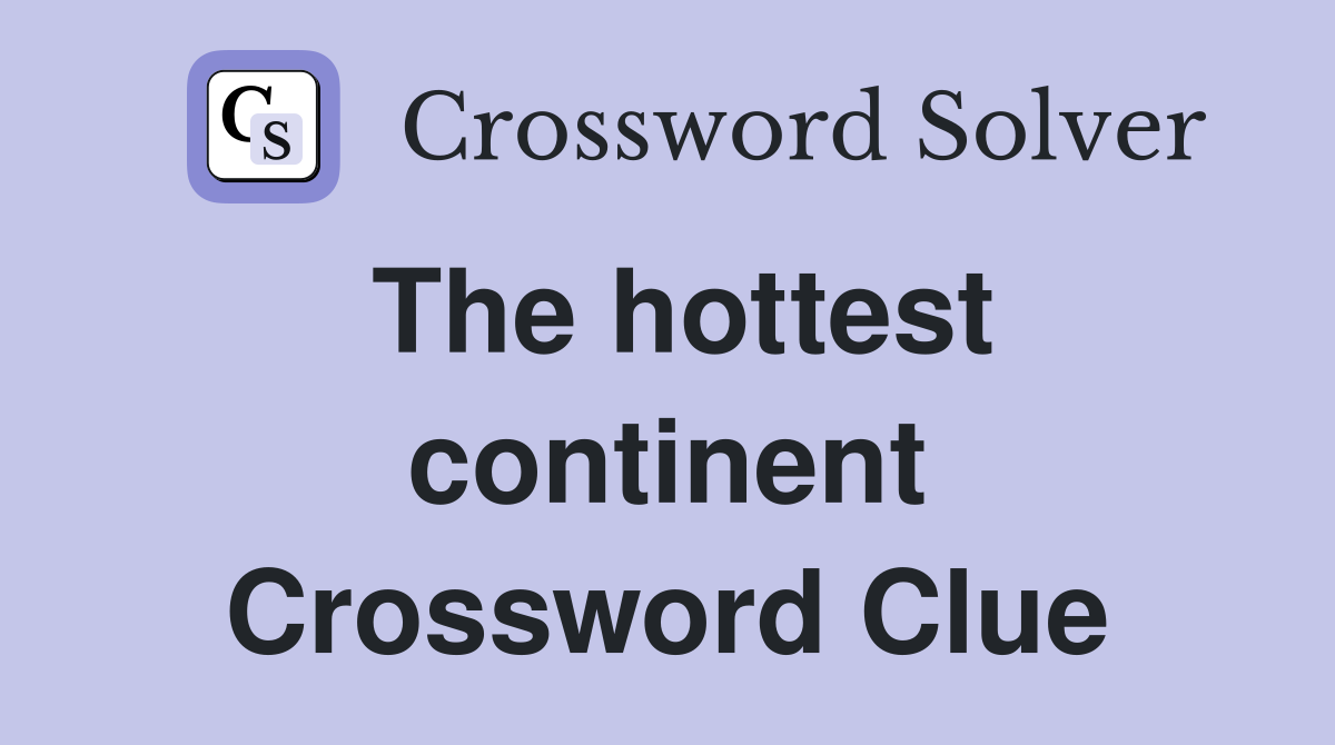 The hottest continent Crossword Clue