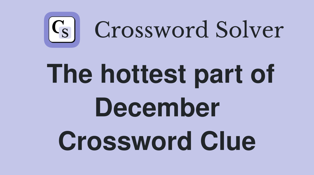 The hottest part of December Crossword Clue