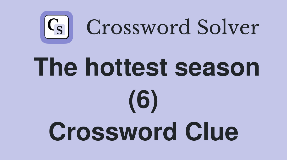 The hottest season (6) Crossword Clue