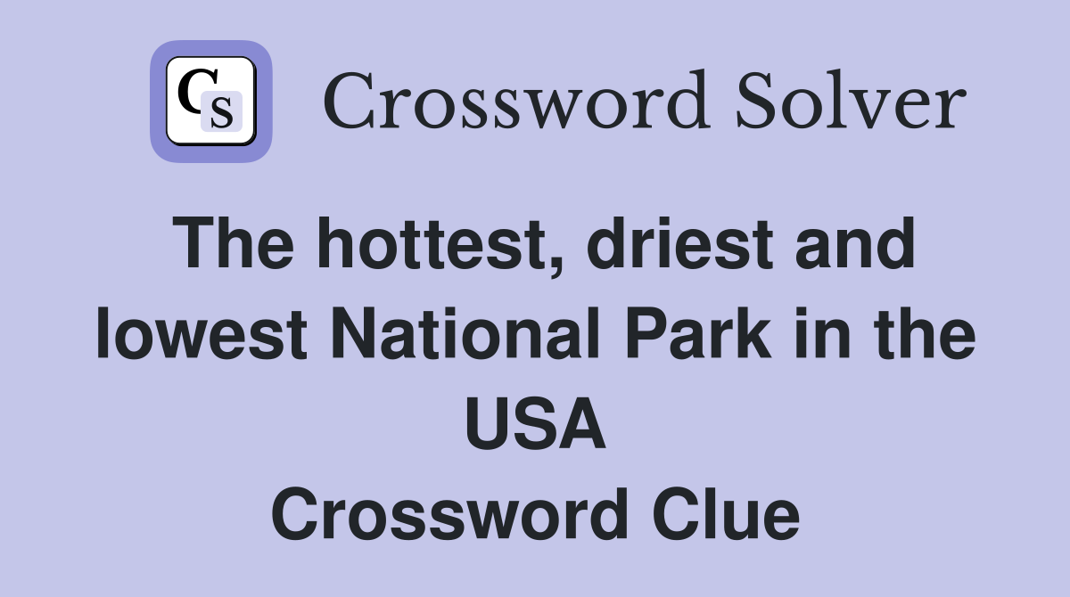 The hottest, driest and lowest National Park in the USA Crossword Clue
