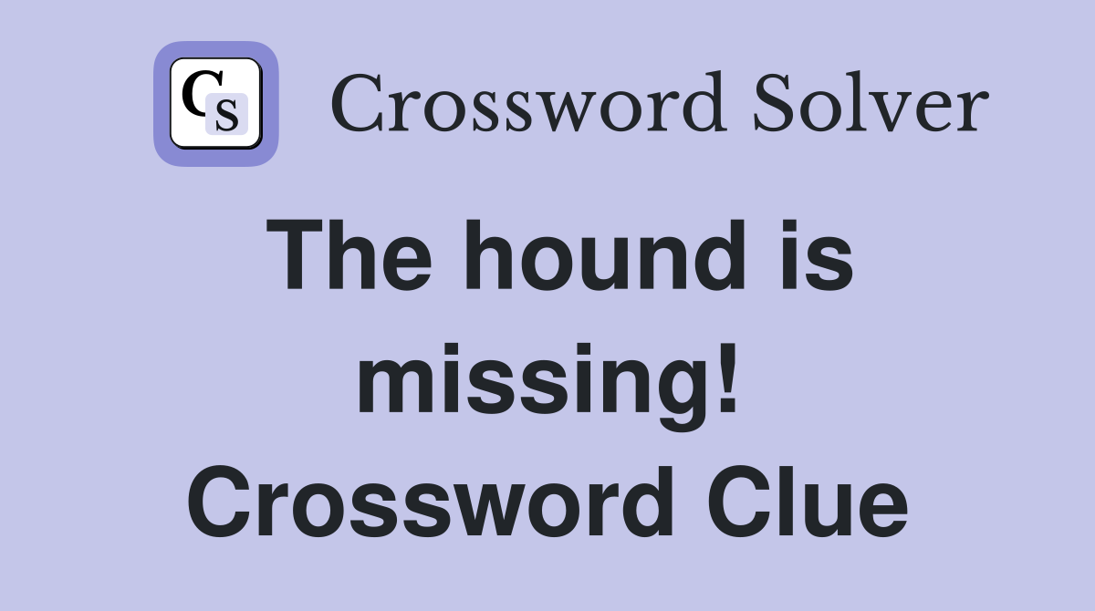 The hound is missing! Crossword Clue