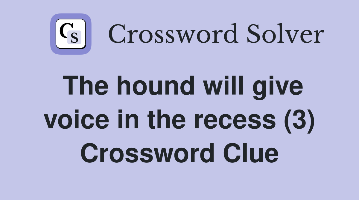 The hound will give voice in the recess (3) Crossword Clue
