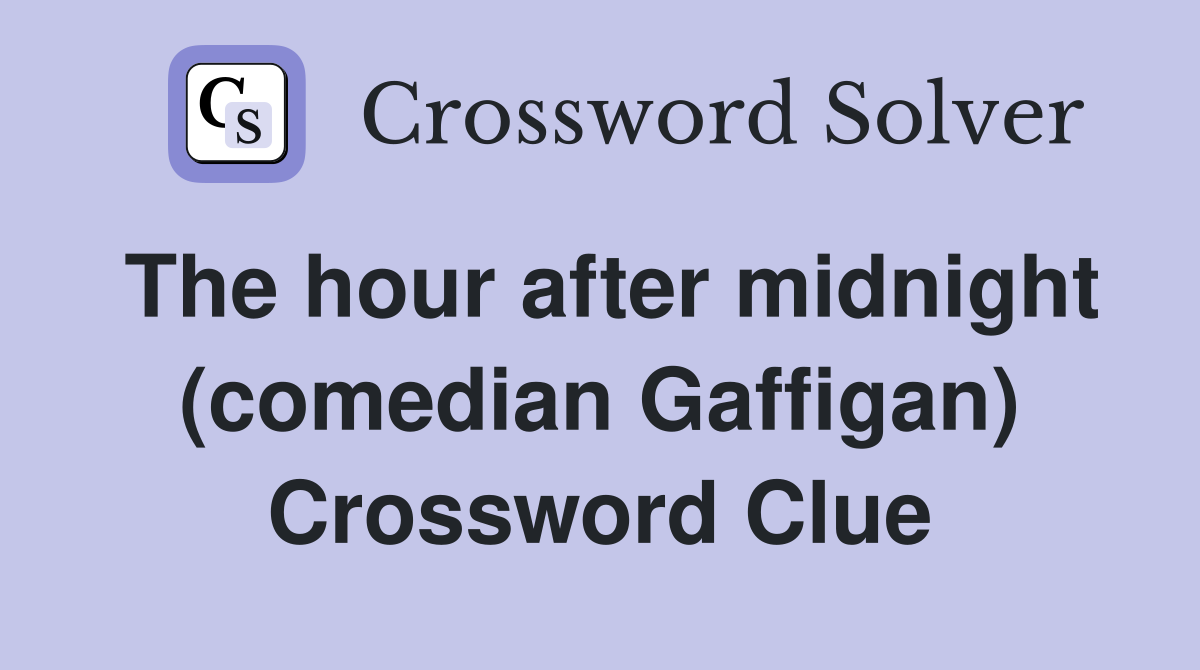 The hour after midnight (comedian Gaffigan) Crossword Clue
