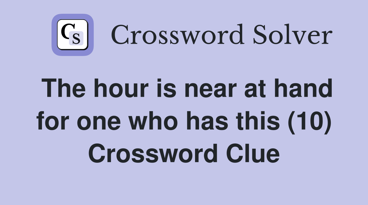 The hour is near at hand for one who has this (10) Crossword Clue