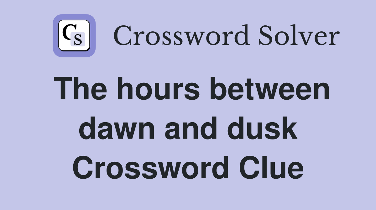 The hours between dawn and dusk Crossword Clue