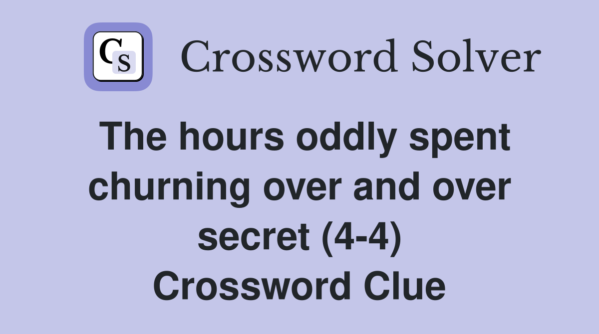 The hours oddly spent churning over and over secret (4-4) Crossword Clue