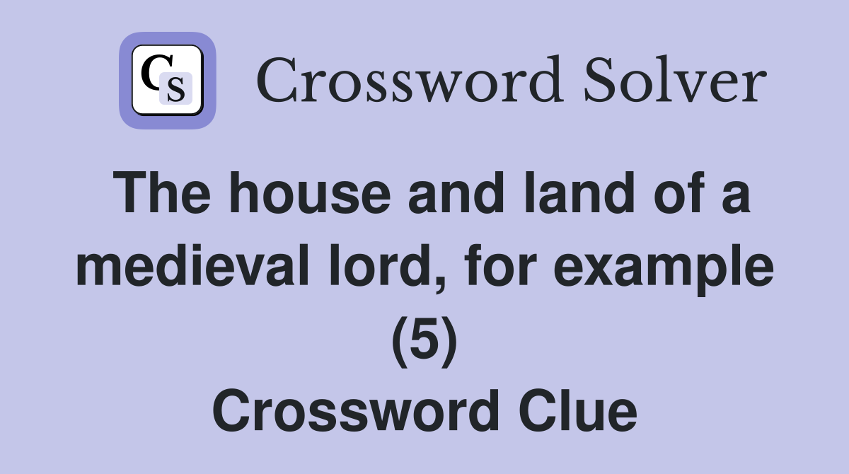 The house and land of a medieval lord, for example (5) Crossword Clue