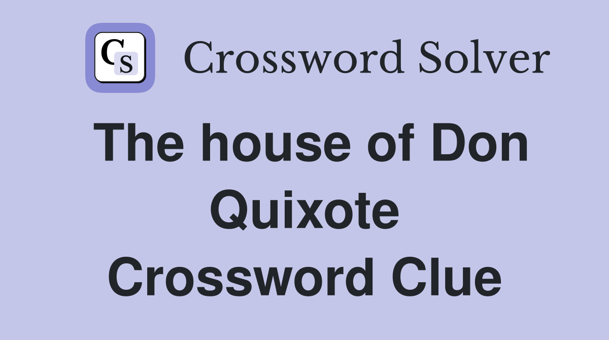 The house of Don Quixote Crossword Clue