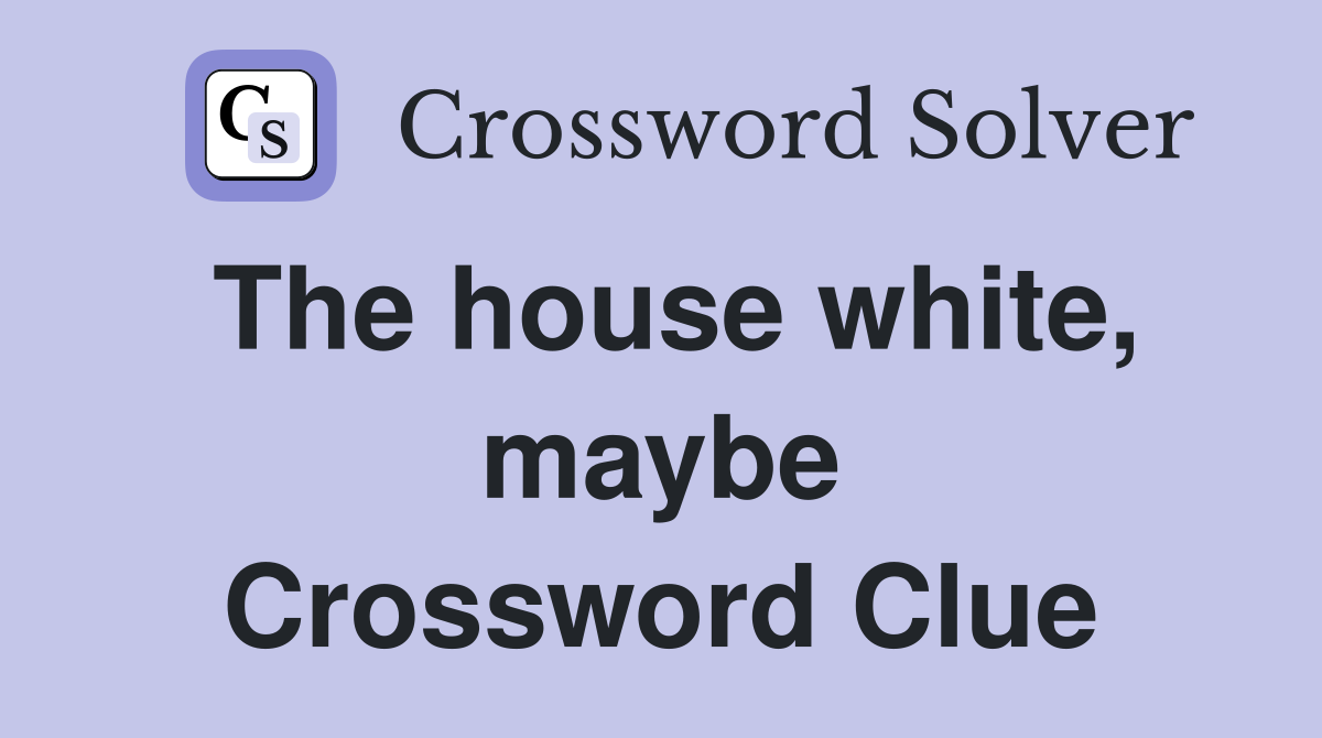 The house white, maybe Crossword Clue