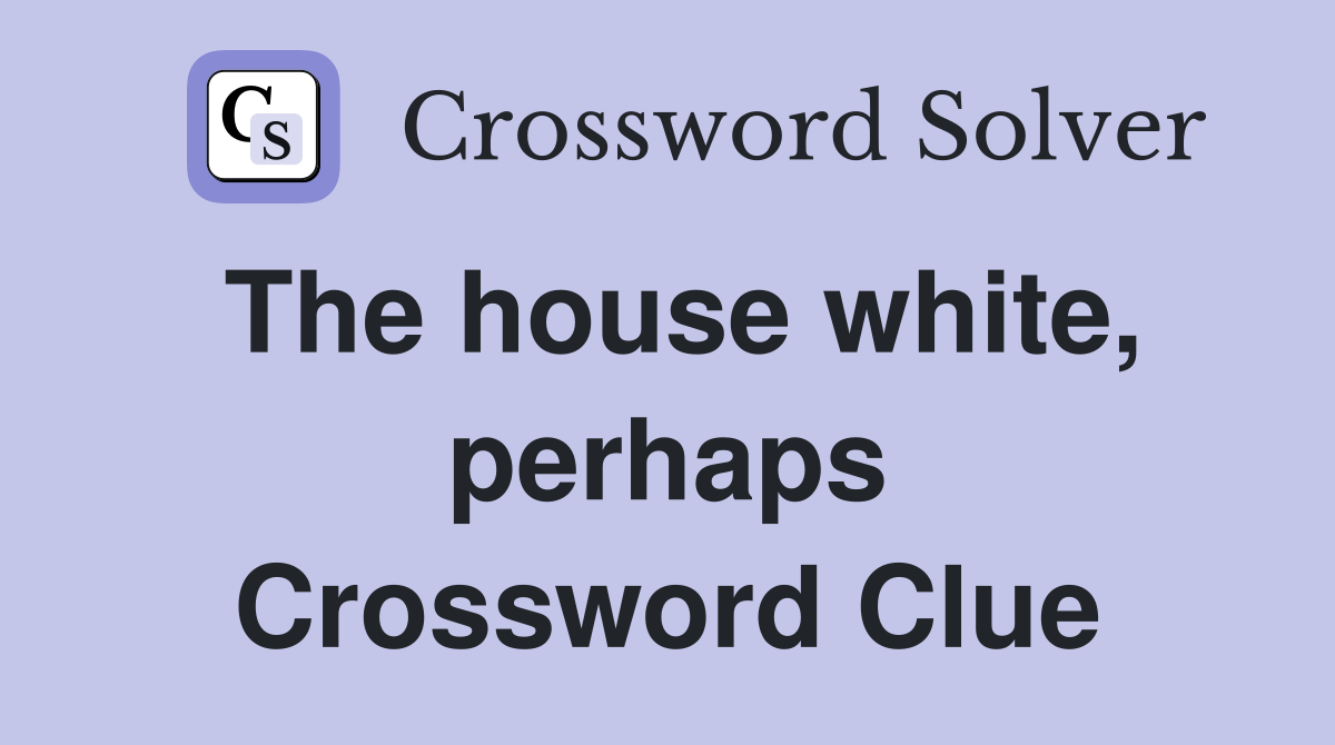 The house white, perhaps Crossword Clue