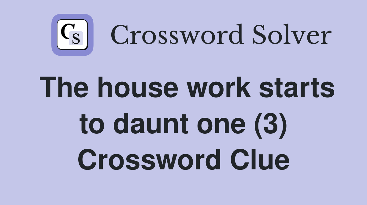 The house work starts to daunt one (3) Crossword Clue