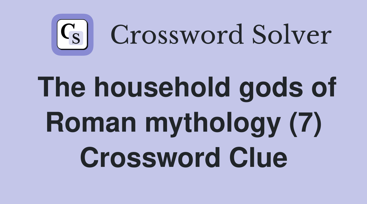 The household gods of Roman mythology (7) Crossword Clue