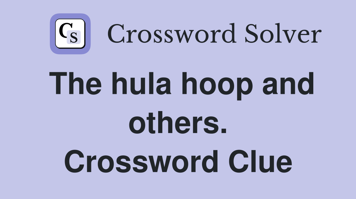 The hula hoop and others. Crossword Clue