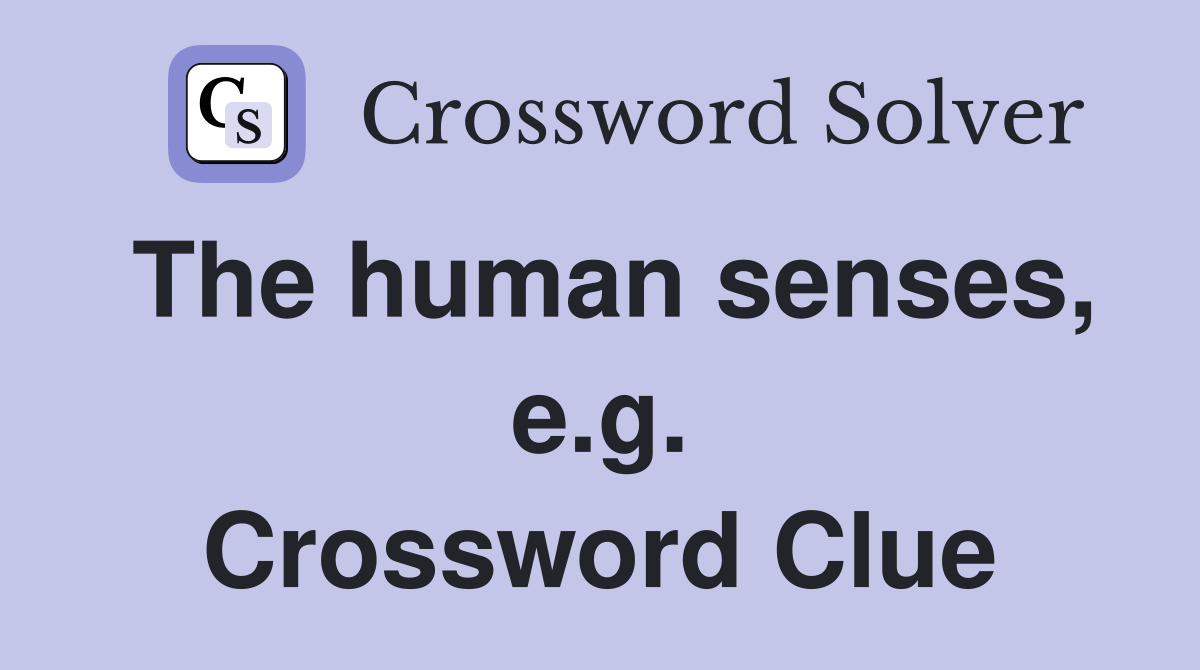 The human senses, e.g. Crossword Clue
