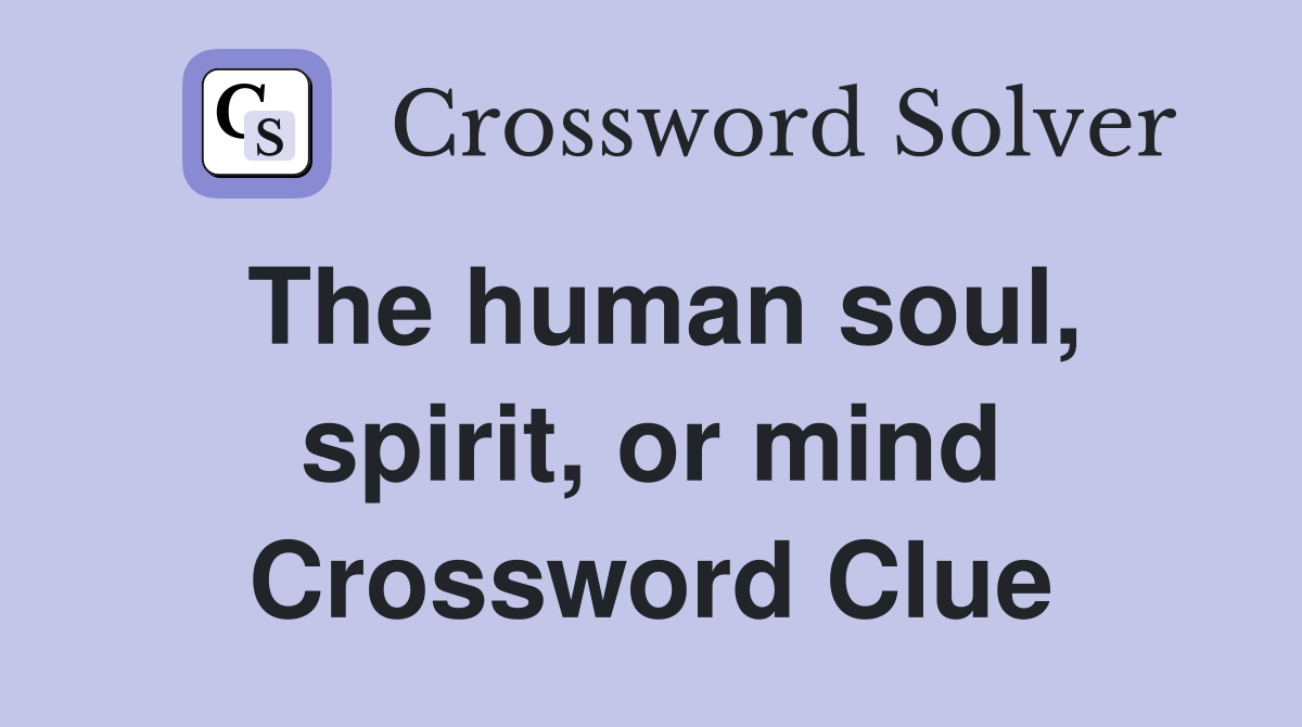 The human soul, spirit, or mind Crossword Clue