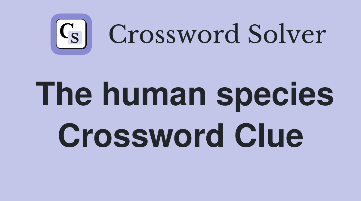 The human species Crossword Clue