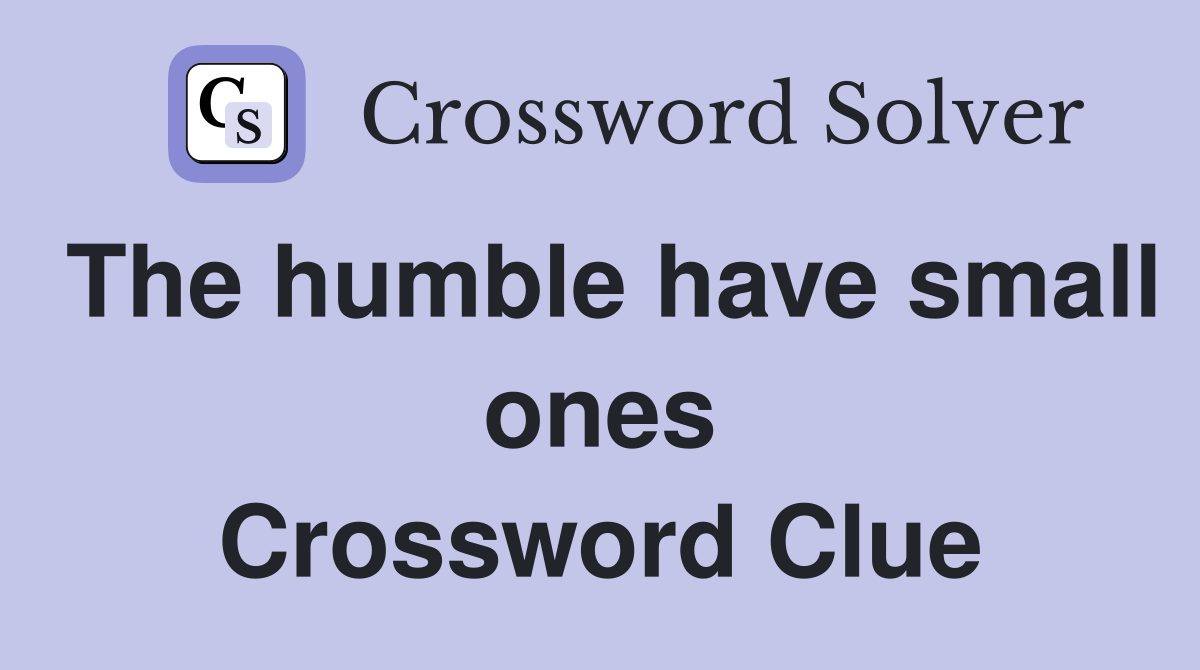 The humble have small ones Crossword Clue