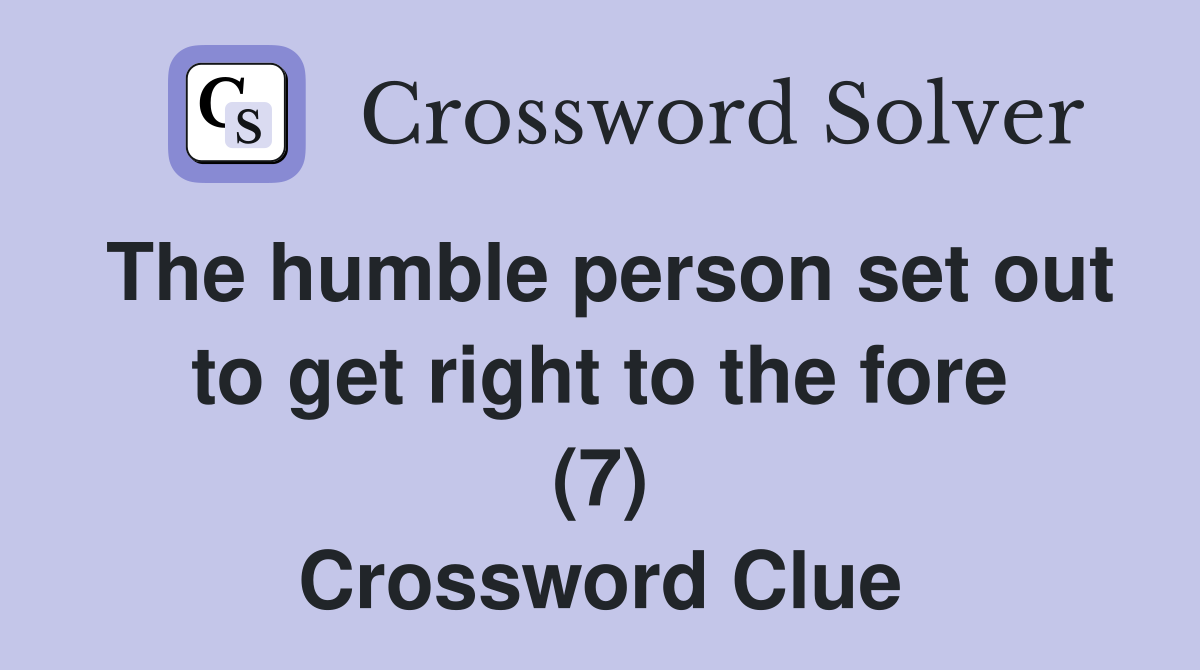 The humble person set out to get right to the fore (7) Crossword Clue