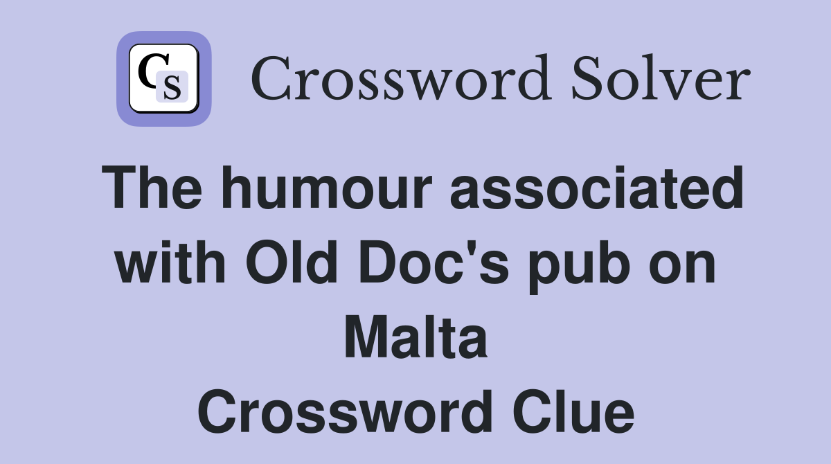 The humour associated with Old Doc's pub on Malta Crossword Clue