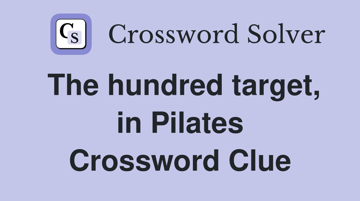 The hundred target, in Pilates Crossword Clue