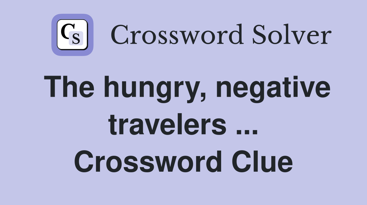 The hungry, negative travelers ... Crossword Clue