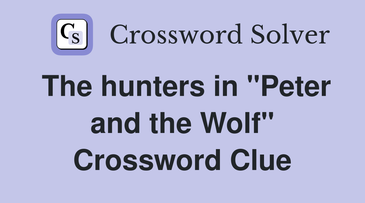 The hunters in "Peter and the Wolf" Crossword Clue