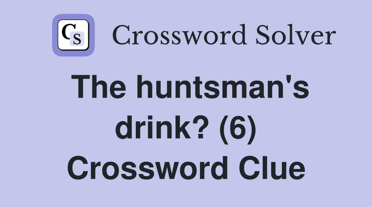 The huntsman's drink? (6) Crossword Clue