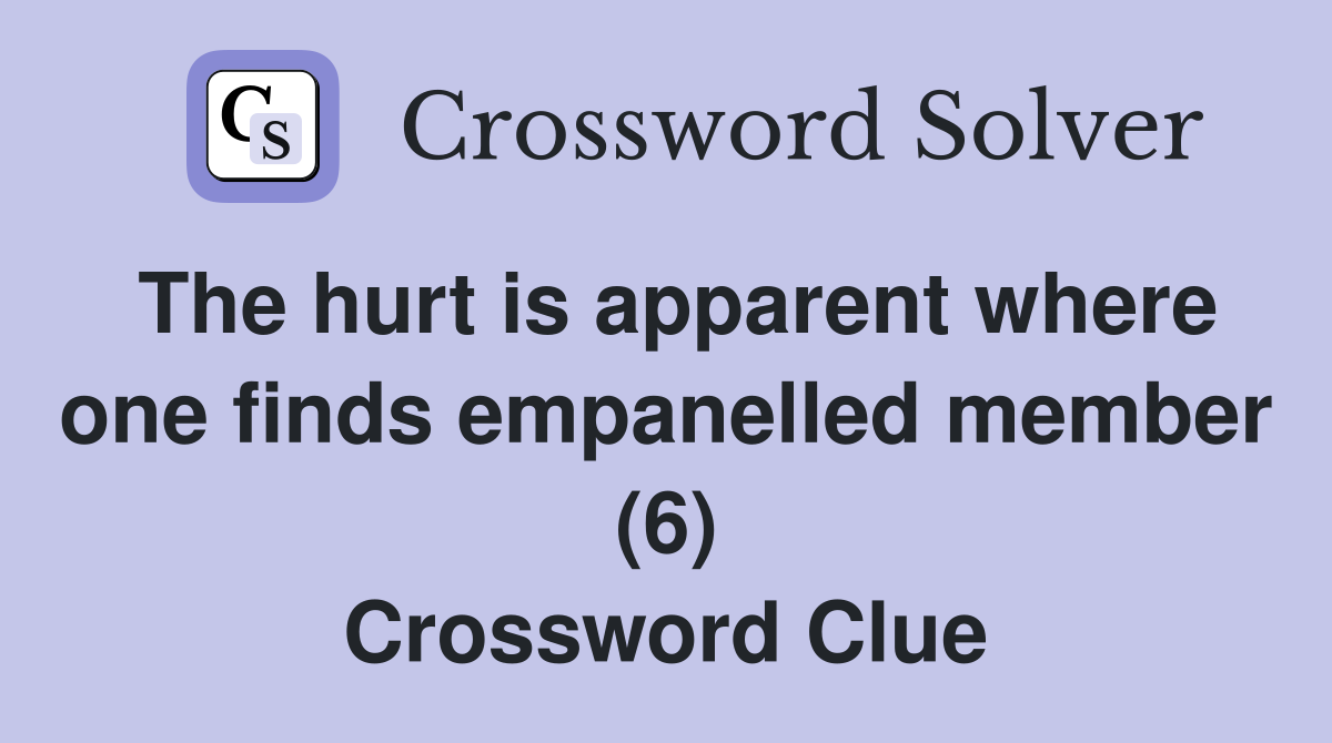 The hurt is apparent where one finds empanelled member (6) Crossword Clue