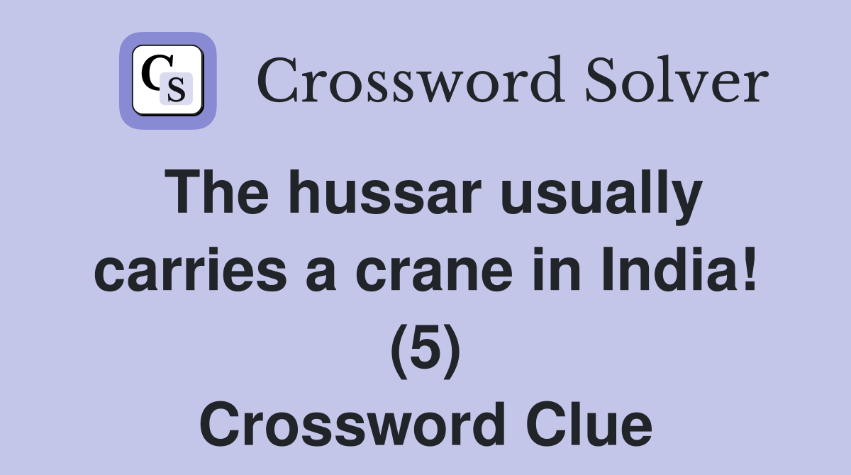 The hussar usually carries a crane in India! (5) Crossword Clue