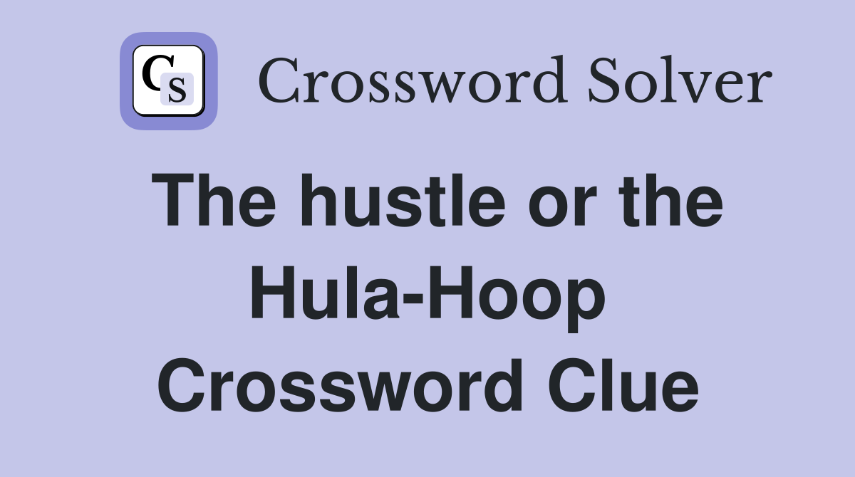 The hustle or the Hula-Hoop Crossword Clue