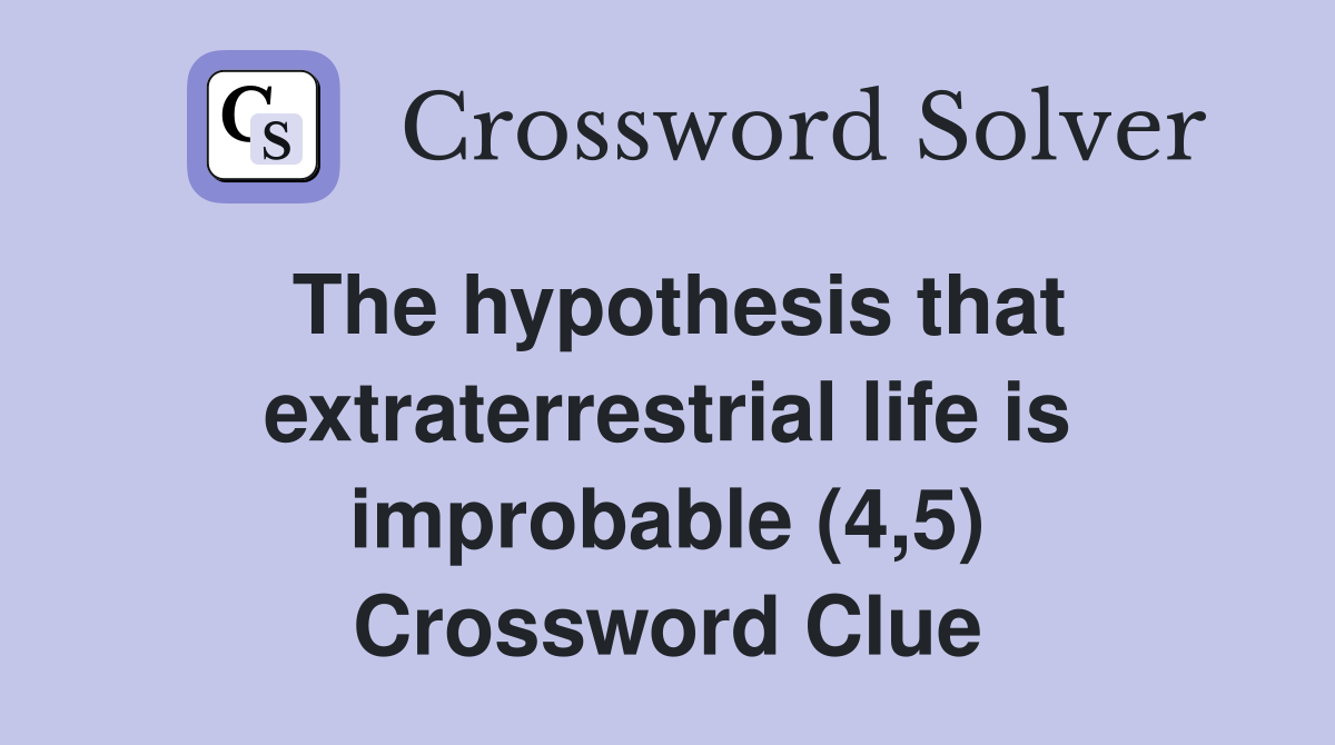 The hypothesis that extraterrestrial life is improbable (4,5) Crossword Clue