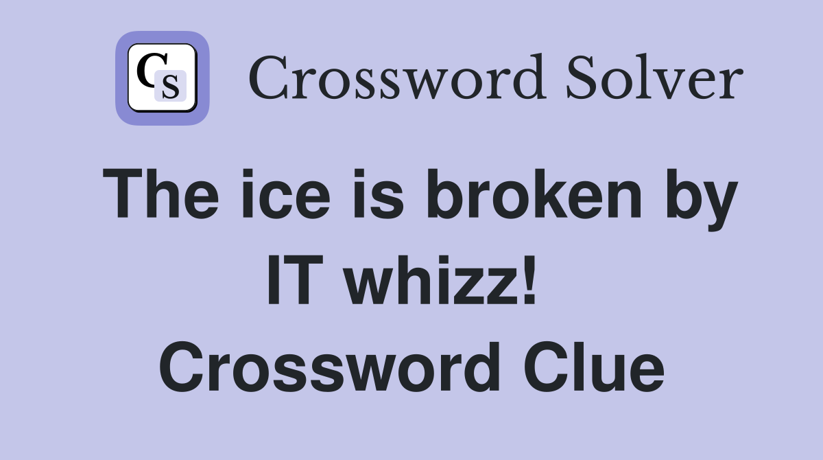 The ice is broken by IT whizz!  Crossword Clue
